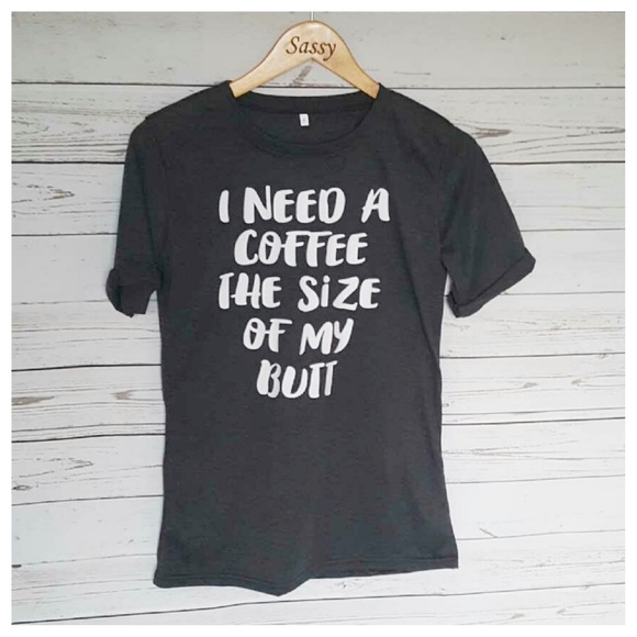 Graphic Tee I Need Coffee the Size of My Butt SM - Picture 3 of 7